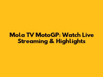 Mola TV MotoGP: Watch Live Streaming & Highlights