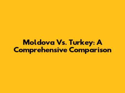 Moldova Vs. Turkey: A Comprehensive Comparison