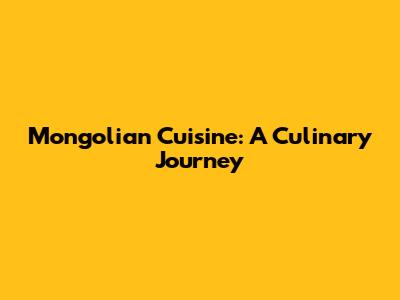 Mongolian Cuisine: A Culinary Journey