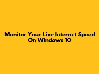Monitor Your Live Internet Speed On Windows 10