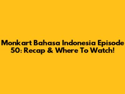 Monkart Bahasa Indonesia Episode 50: Recap & Where To Watch!