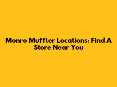 Monro Muffler Locations: Find A Store Near You