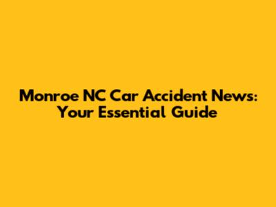 Monroe NC Car Accident News: Your Essential Guide