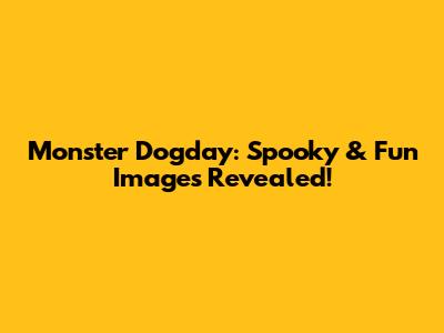Monster Dogday: Spooky & Fun Images Revealed!