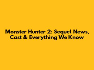 Monster Hunter 2: Sequel News, Cast & Everything We Know