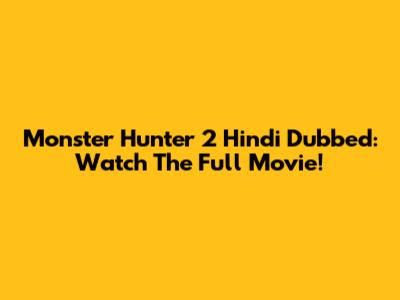 Monster Hunter 2 Hindi Dubbed: Watch The Full Movie!