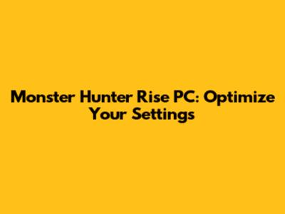 Monster Hunter Rise PC: Optimize Your Settings
