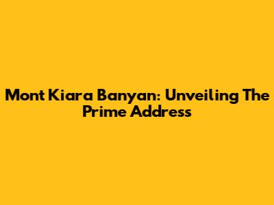 Mont Kiara Banyan: Unveiling The Prime Address