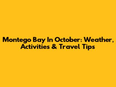 Montego Bay In October: Weather, Activities & Travel Tips