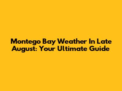 Montego Bay Weather In Late August: Your Ultimate Guide