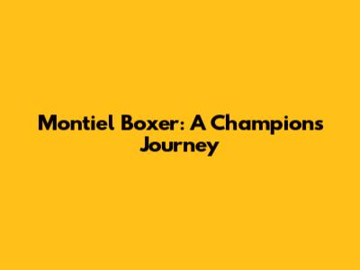 Montiel Boxer: A Champion's Journey
