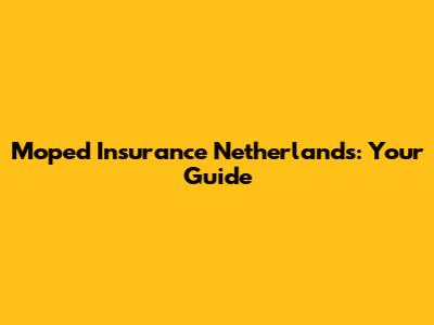 Moped Insurance Netherlands: Your Guide