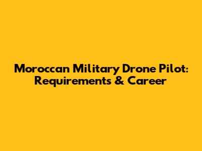 Moroccan Military Drone Pilot: Requirements & Career