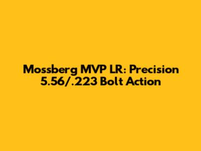Mossberg MVP LR: Precision 5.56/.223 Bolt Action