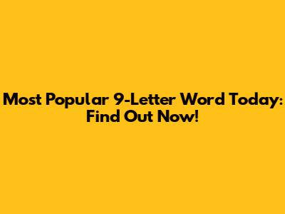 Most Popular 9-Letter Word Today: Find Out Now!