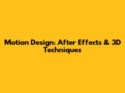 Motion Design: After Effects & 3D Techniques
