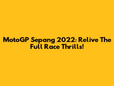 MotoGP Sepang 2022: Relive The Full Race Thrills!