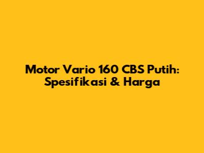Motor Vario 160 CBS Putih: Spesifikasi & Harga