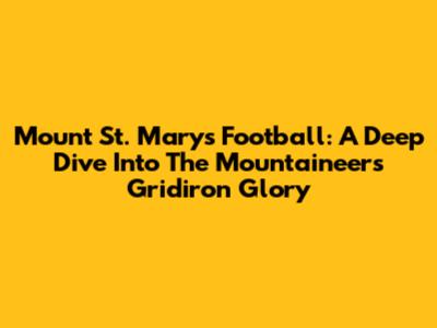Mount St. Mary's Football: A Deep Dive Into The Mountaineers' Gridiron Glory