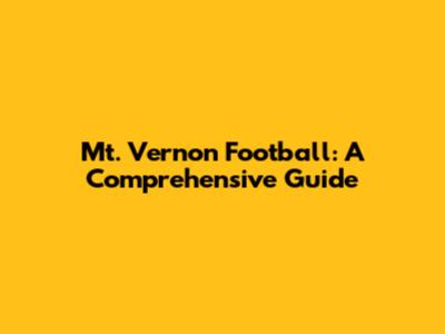 Mt. Vernon Football: A Comprehensive Guide
