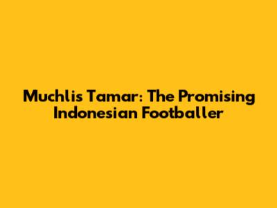 Muchlis Tamar: The Promising Indonesian Footballer
