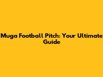 Muga Football Pitch: Your Ultimate Guide