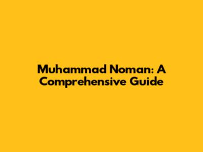 Muhammad Noman: A Comprehensive Guide