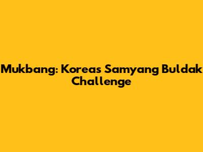 Mukbang: Korea's Samyang Buldak Challenge