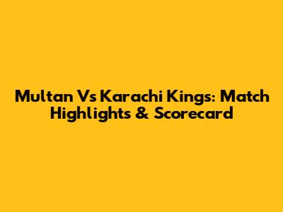 Multan Vs Karachi Kings: Match Highlights & Scorecard