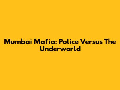 Mumbai Mafia: Police Versus The Underworld
