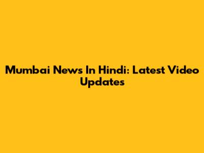 Mumbai News In Hindi: Latest Video Updates