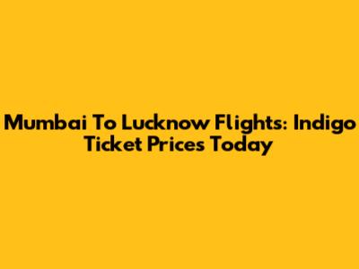 Mumbai To Lucknow Flights: Indigo Ticket Prices Today