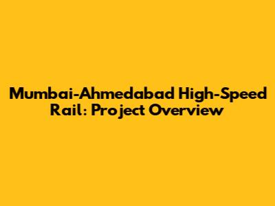 Mumbai-Ahmedabad High-Speed Rail: Project Overview