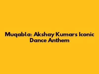 Muqabla: Akshay Kumar's Iconic Dance Anthem