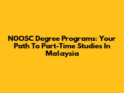 N0OSC Degree Programs: Your Path To Part-Time Studies In Malaysia