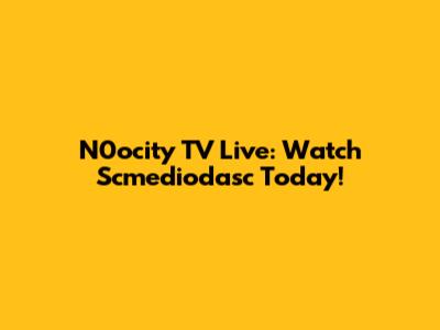 N0ocity TV Live: Watch Scmediodasc Today!