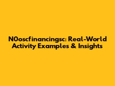 N0oscfinancingsc: Real-World Activity Examples & Insights