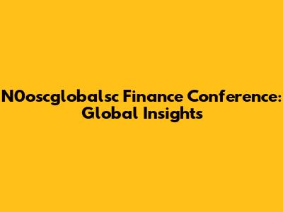 N0oscglobalsc Finance Conference: Global Insights