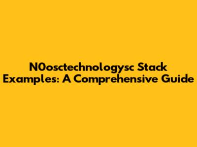 N0osctechnologysc Stack Examples: A Comprehensive Guide