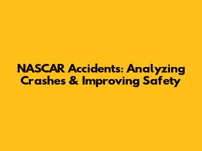 NASCAR Accidents: Analyzing Crashes & Improving Safety