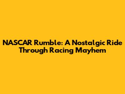 NASCAR Rumble: A Nostalgic Ride Through Racing Mayhem