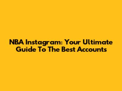 NBA Instagram: Your Ultimate Guide To The Best Accounts