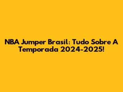 NBA Jumper Brasil: Tudo Sobre A Temporada 2024-2025!