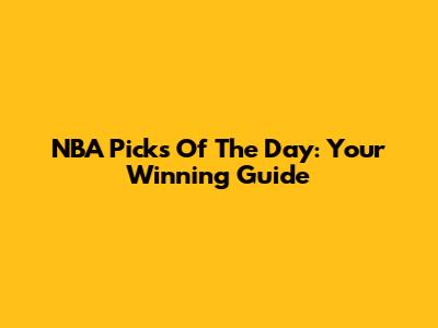 NBA Picks Of The Day: Your Winning Guide