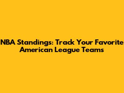 NBA Standings: Track Your Favorite American League Teams