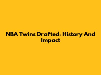 NBA Twins Drafted: History And Impact