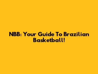 NBB: Your Guide To Brazilian Basketball!