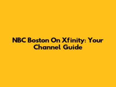 NBC Boston On Xfinity: Your Channel Guide