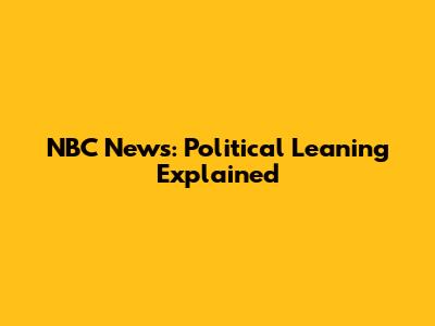 NBC News: Political Leaning Explained