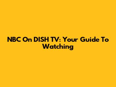 NBC On DISH TV: Your Guide To Watching